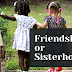 Sisterhood or Friendship 