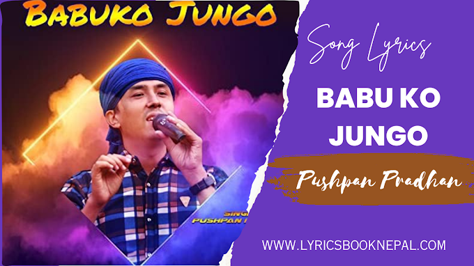 Babu ko Jungo Lyrics in Nepali - Pushpan Pradhan