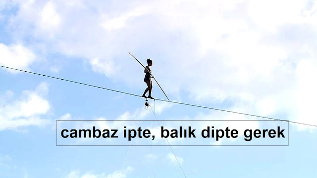 cambaz ipte, balık dipte gerek