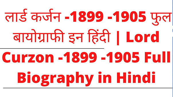लार्ड कर्जन -1899 -1905 फुल बायोग्राफी इन हिंदी | Lord Curzon -1899 -1905 Full Biography in Hindi