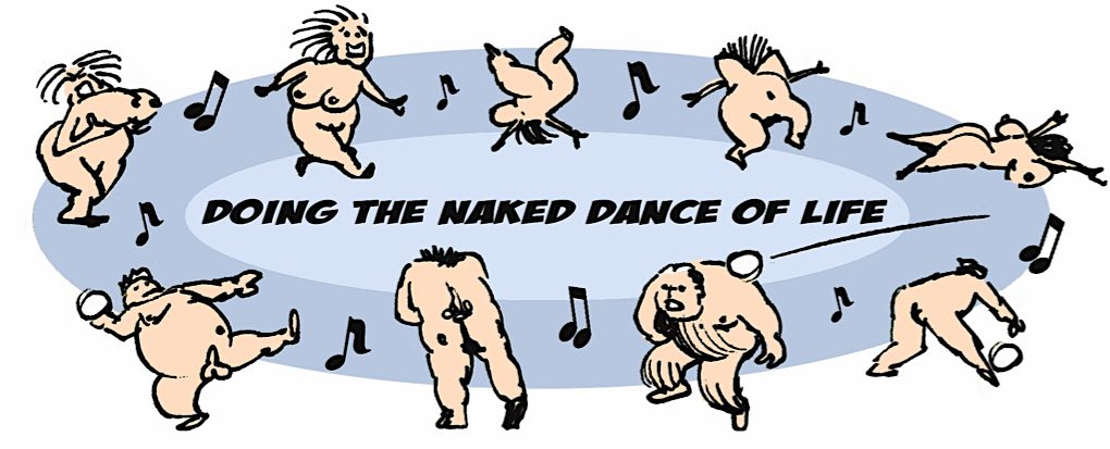 THE NAKED DANCE OF LIFE a cartoon by Clutch Needy