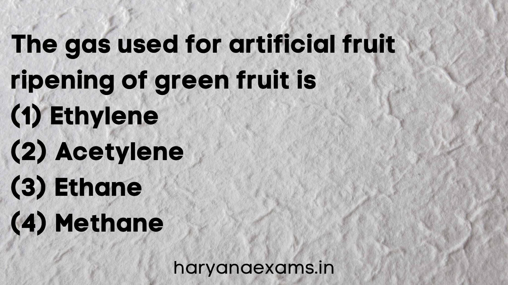 The gas used for artificial fruit ripening of green fruit is   (1) Ethylene   (2) Acetylene   (3) Ethane   (4) Methane