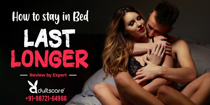 How to stay in bed last longer – Sex Toys Review by Expert