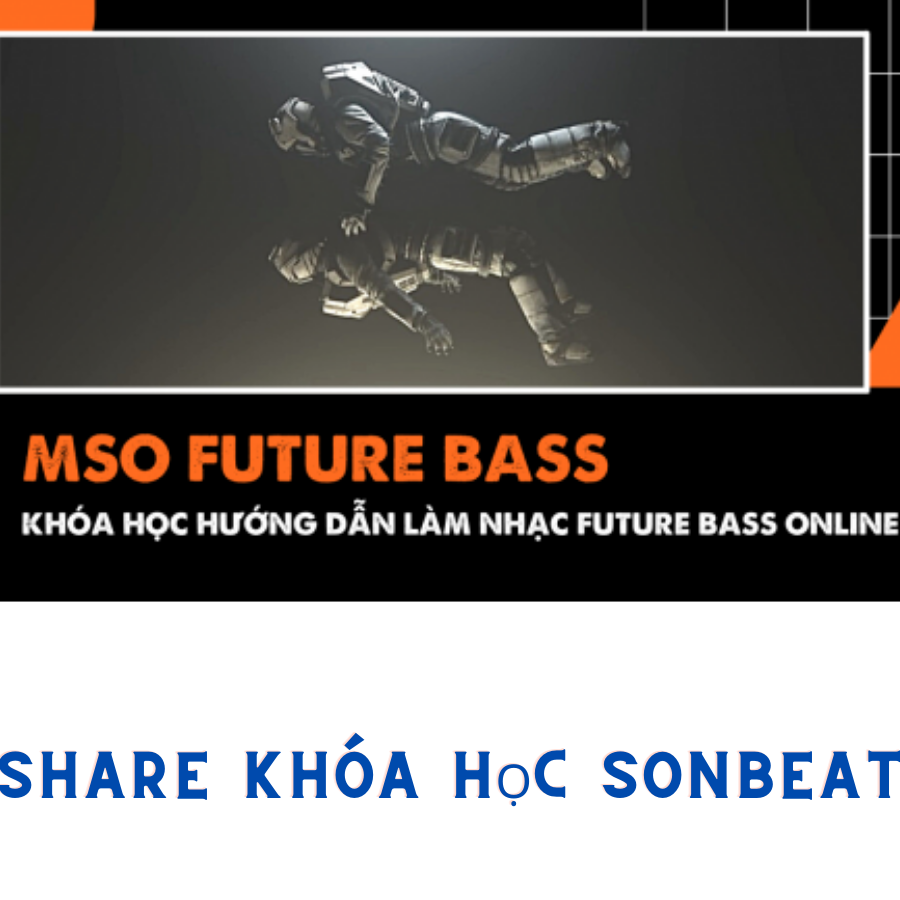 Share Khoá học sản xuất dòng nhạc Future Bass online - MSO Future Bass của Sonbeat