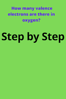 How many valence electrons does oxygen have?