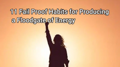 11 Fail Proof Habits for Producing a Floodgate of Energy