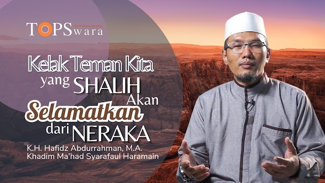 Kelak Teman Kita yang Shalih akan Selamatkan Kita dari Neraka