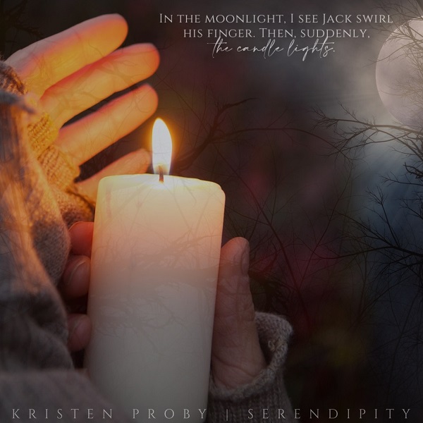 In the moonlight, I see Jack swirl his finger. Then, suddenly, the candle lights. Kristen Proby. Serendipity.