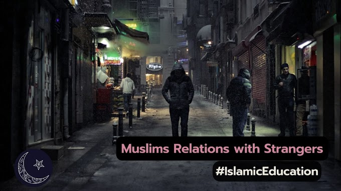 Muslims Relations with Strangers – Islamic Education