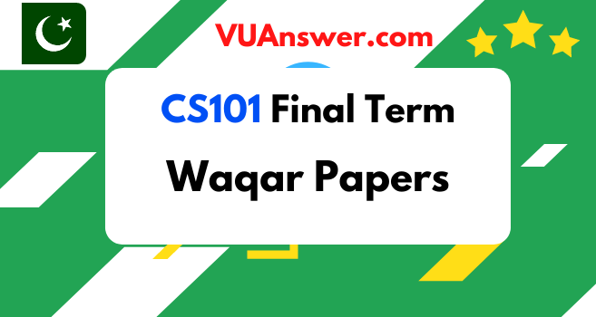 CS101 Final term Solved Papers by Waqar Siddhu