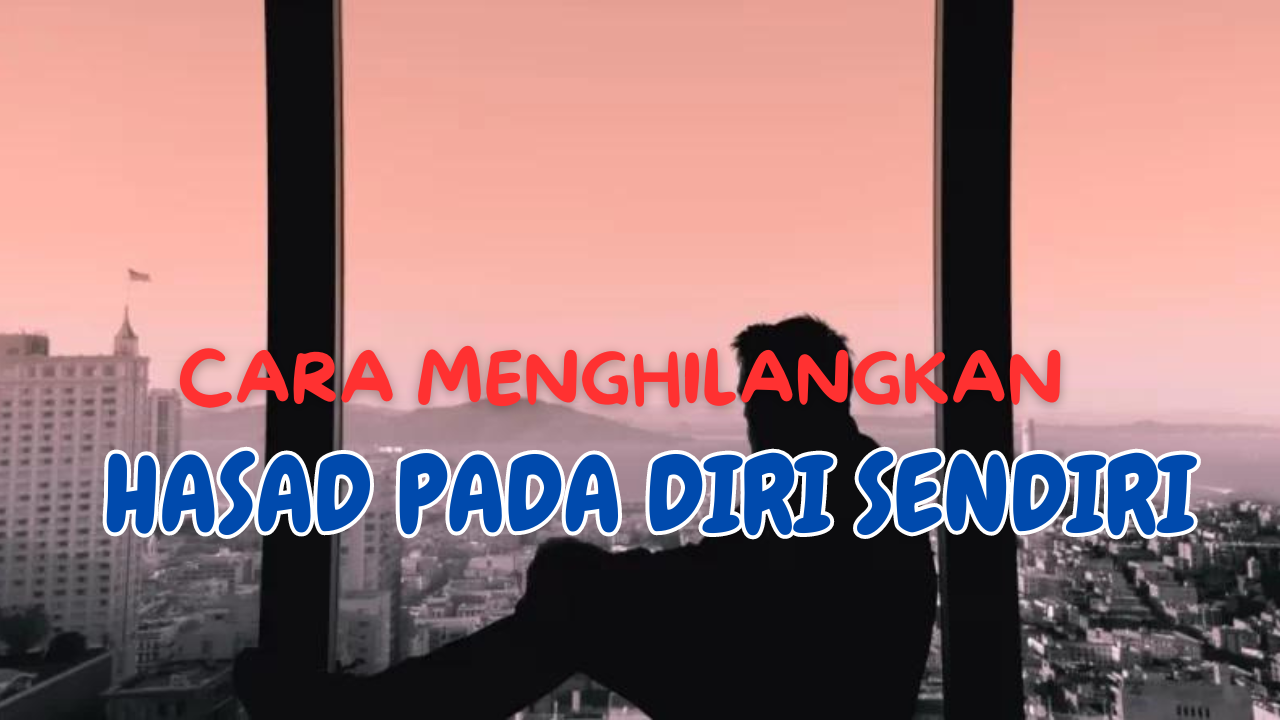 Cara Menghilangkan Hasad dari Diri Sendiri