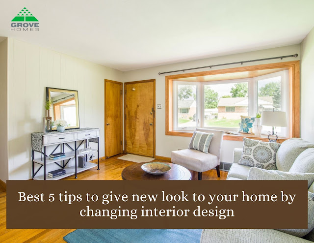 Best 5 tips to give new look to your home by changing interior design