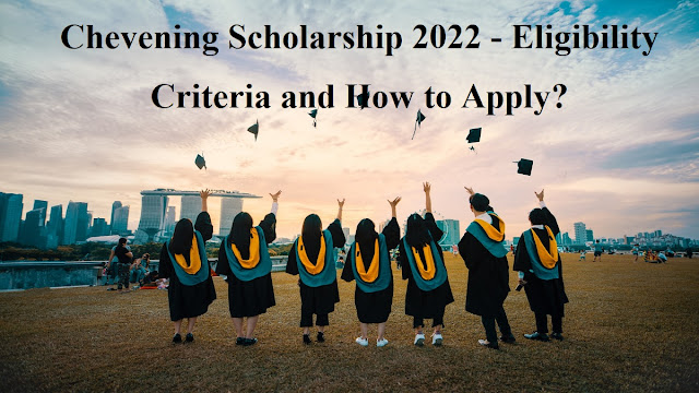 Chevening Scholarship 2022 - Eligibility Criteria and How to Apply?