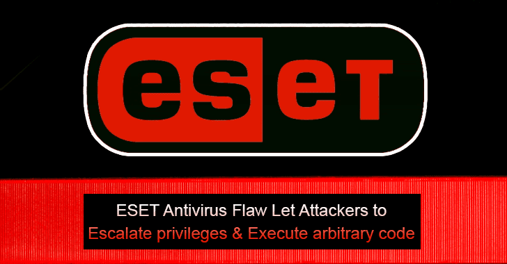 ESET Antivirus Flaw Let Attackers to Escalate Privileges & Execute Arbitrary Code