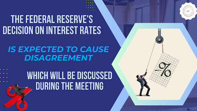 The Federal Reserve's decision on interest rates is expected to cause disagreement, which will be discussed during the meeting