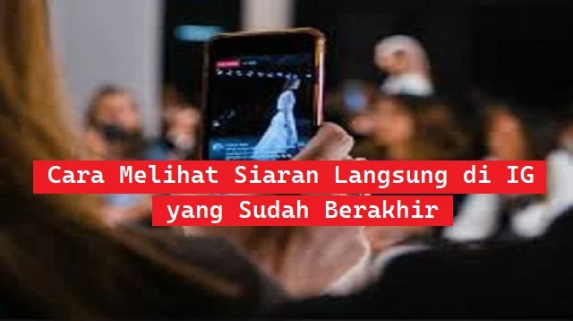 Cara Melihat Siaran Langsung di IG yang Sudah Berakhir