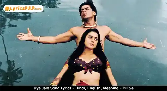 Jiya Jale Song Lyrics - Hindi, English, Meaning - Dil Se