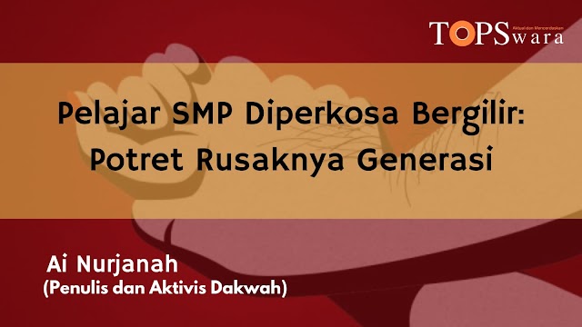 Pelajar SMP Diperkosa Bergilir: Potret Rusaknya Generasi