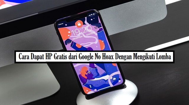 Cara Dapat HP Gratis dari Google No Hoax