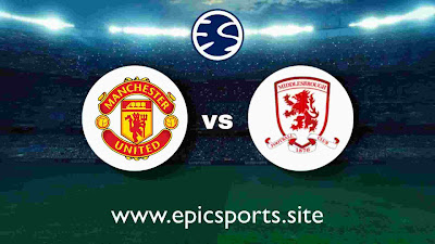 Man United vs Middlesbrough | Match Info, Preview & Lineup