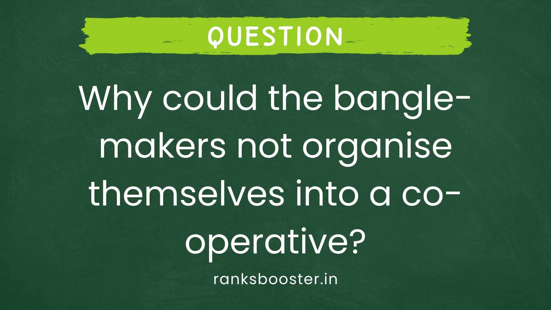 Question: Why could the bangle-makers not organise themselves into a co-operative? [CBSE (AI) 2012]