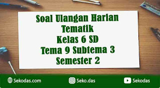 soal ulangan tematik kelas 6 tema 9 subtema 3