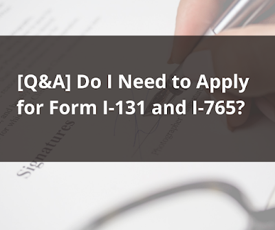 [Q&A] Do I Need to Apply for Form I-131 and I-765?