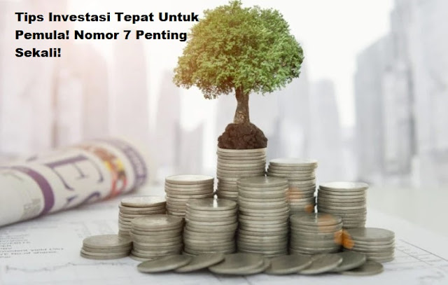 Tips Investasi Tepat Untuk Pemula! Nomor 7 Penting Sekali!