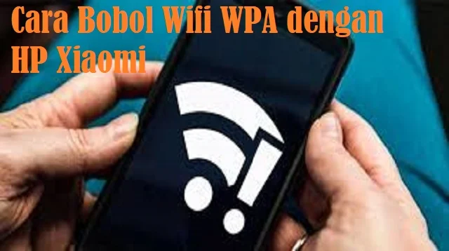 Cara Bobol Wifi WPA dengan HP Xiaomi