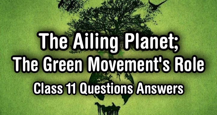 The Ailing Planet ; The Green Movement's Role class 11 Questions Answers