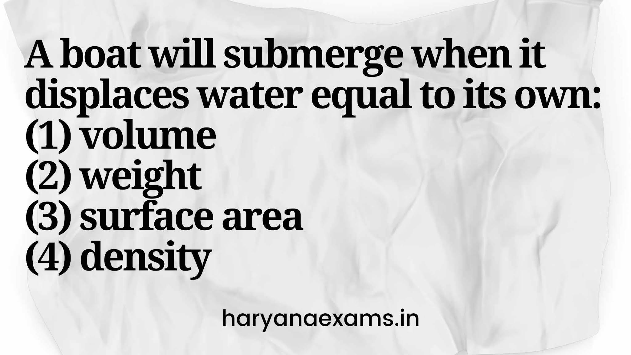 A boat will submerge when it displaces water equal to its own:   (1) volume   (2) weight   (3) surface area   (4) density