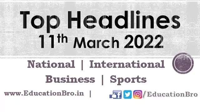 top-headlines-11th-march-2022-educationbro