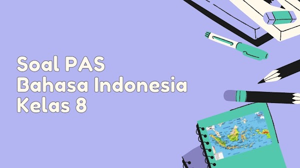 Soal PAS Bahasa Indonesia Kelas 8 Tahun Pelajaran 2021/2022
