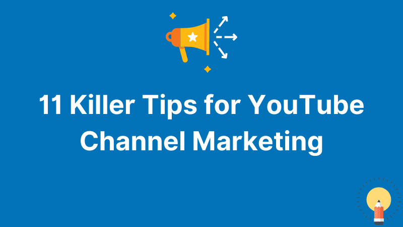 11 Killer Tips for Youtube Channel Marketing