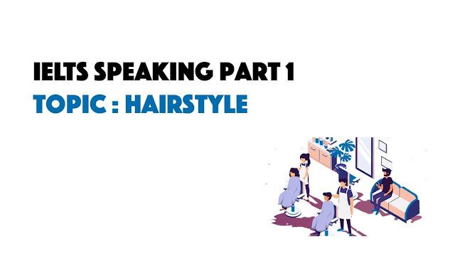 IELTS Speaking Part 1: Topic Hairstyle