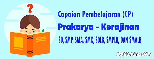 CP Prakarya-Kerajinan SD, SMP, SMA, SDLB, SMPLB, DAN SMALB. Capaian Pembelajaran Prakarya-Kerajinan SMA pdf.