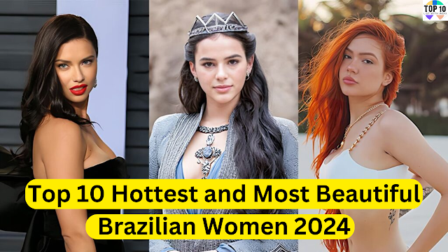 Top 10 Hottest and Most Beautiful Brazilian Women 2024