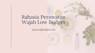 Rahasia Perawatan Wajah Low Budget