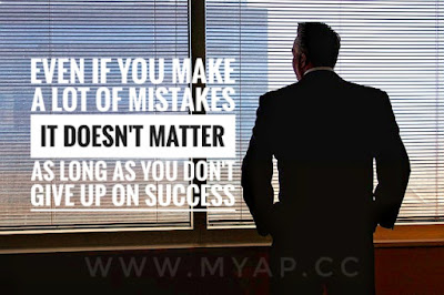 Even if you make a lot of mistakes as long as you don't give up on success