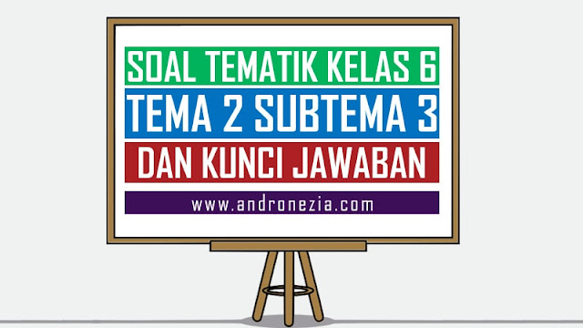 Soal Tematik Kelas 6 Tema 2 Subtema 3 Semester 1