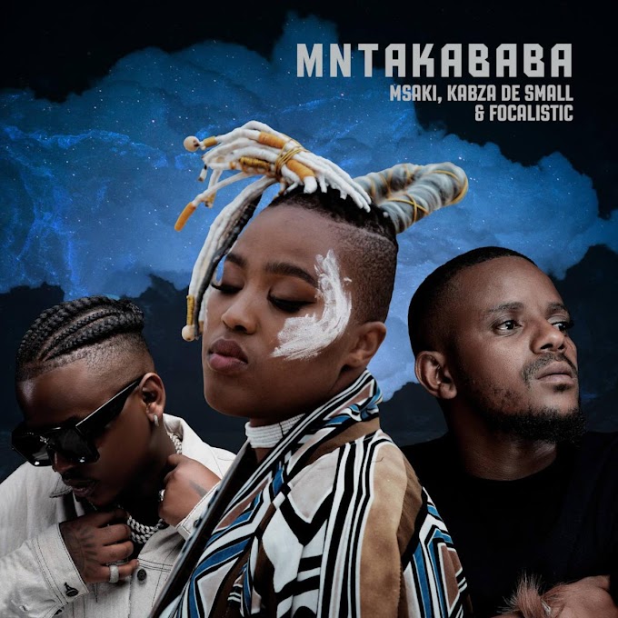 Msaki, Kabza De Small & Focalistic - Mntakababa [Exclusivo 2021] (Download Mp3)