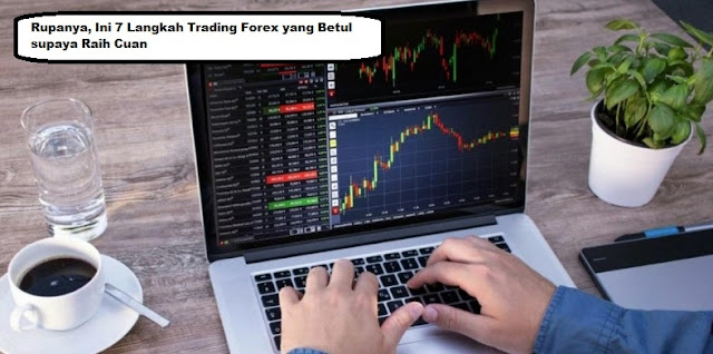 Rupanya, Ini 7 Langkah Trading Forex yang Betul supaya Raih Cuan