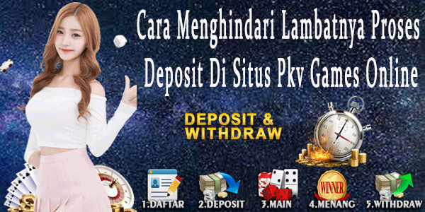 Cara Menghindari Lambatnya Proses Deposit Di Situs Pkv Games Online