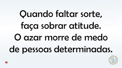 Quando faltar sorte, faça sobrar atitude. O azar morre de medo de pessoas determinadas.