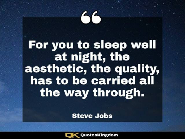 Steve Jobs famous quote. Steve Jobs best quote. For you to sleep well at night, the aesthetic ...