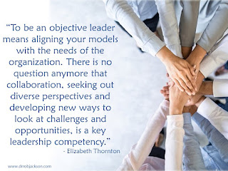 “To be an objective leader means aligning your models with the needs of the organization. There is no question anymore that collaboration, seeking out diverse perspectives and developing new ways to look at challenges and opportunities, is a key leadership competency.” - Elizabeth Thornton