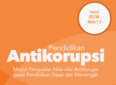 Modul Penguatan Nilai-nilai Anti Korupsi pada Pendidikan Dasar dan Menengah Tingkat SD/MI Kelas 1-3