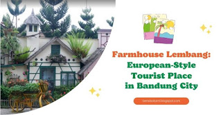Farmhouse Lembang: European-Style Tourist Place in Bandung City