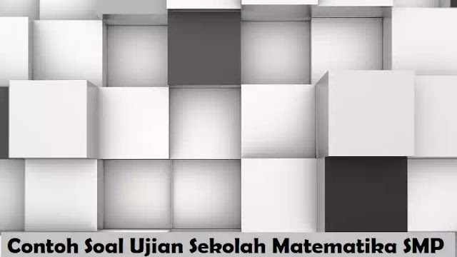 Contoh Soal Ujian Sekolah Matematika SMP