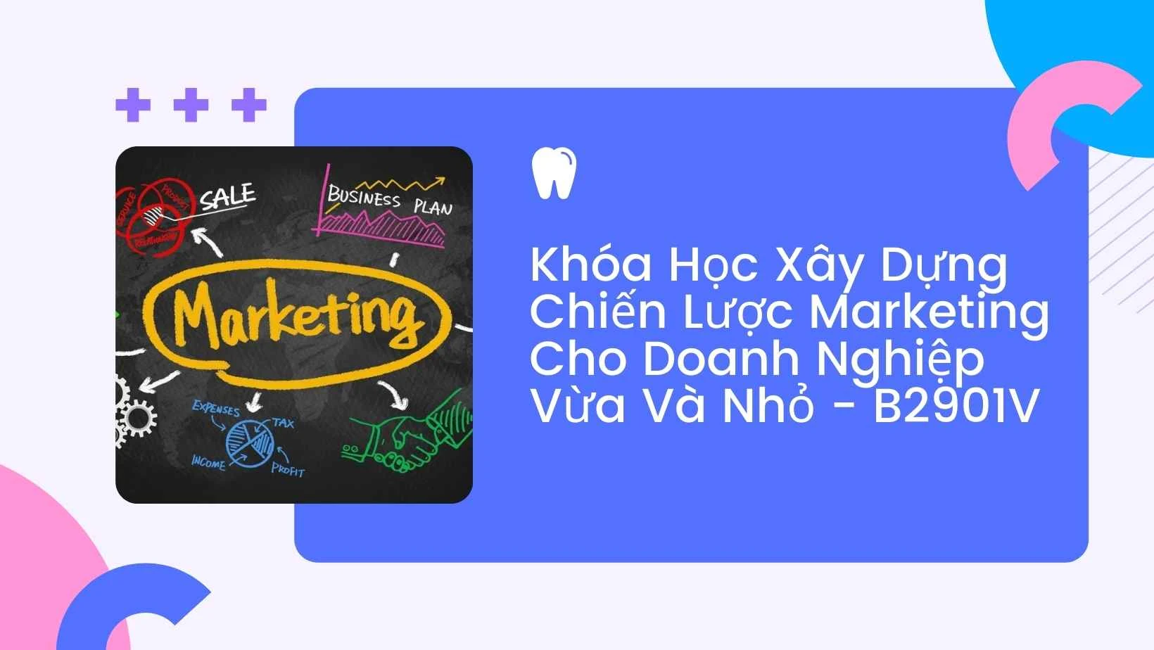 Khóa Học Xây Dựng Chiến Lược Marketing Cho Doanh Nghiệp Vừa Và Nhỏ - Tải Miễn Phí [B2901V]